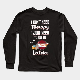 I Don't Need Therapy I Just Need To Go To Latvia Long Sleeve T-Shirt